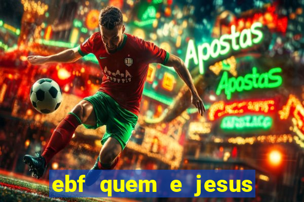 ebf quem e jesus ebf jesus meu super heroi